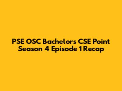 PSE OSC Bachelors CSE Point Season 4 Episode 1 Recap