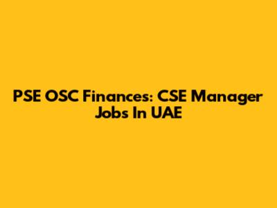 PSE OSC Finances: CSE Manager Jobs In UAE