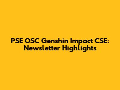 PSE OSC Genshin Impact CSE: Newsletter Highlights