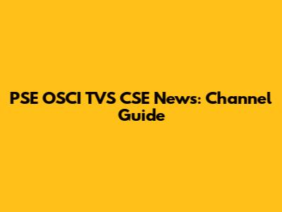 PSE OSCI TVS CSE News: Channel Guide