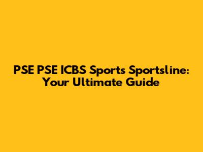 PSE PSE ICBS Sports Sportsline: Your Ultimate Guide