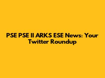 PSE PSE II ARKS ESE News: Your Twitter Roundup