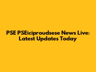 PSE PSEiciproudsese News Live: Latest Updates Today