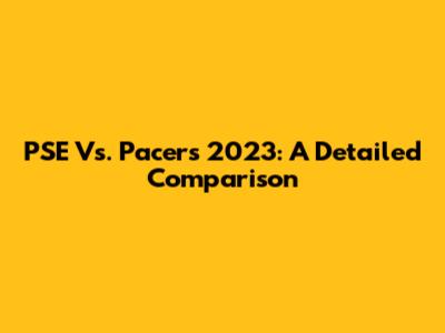 PSE Vs. Pacers 2023: A Detailed Comparison