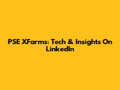 PSE XFarms: Tech & Insights On LinkedIn