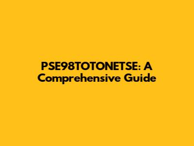 PSE98TOTONETSE: A Comprehensive Guide