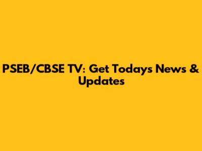 PSEB/CBSE TV: Get Today's News & Updates