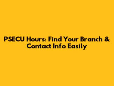 PSECU Hours: Find Your Branch & Contact Info Easily