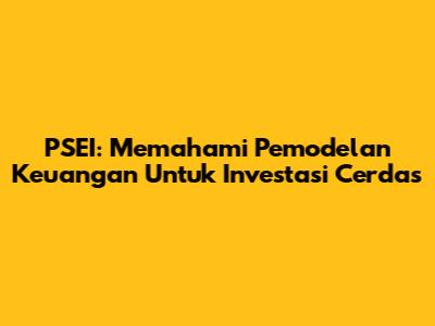 PSEI: Memahami Pemodelan Keuangan Untuk Investasi Cerdas