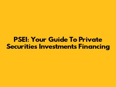 PSEI: Your Guide To Private Securities Investments Financing