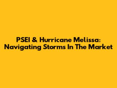 PSEI & Hurricane Melissa: Navigating Storms In The Market
