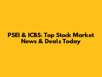 PSEI & ICBS: Top Stock Market News & Deals Today