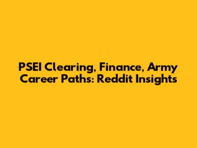PSEI Clearing, Finance, Army Career Paths: Reddit Insights