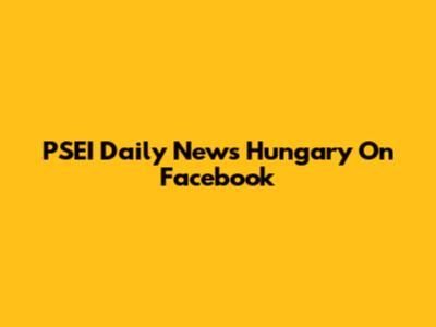 PSEI Daily News Hungary On Facebook