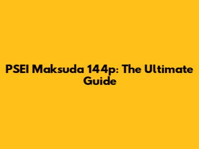 PSEI Maksuda 144p: The Ultimate Guide