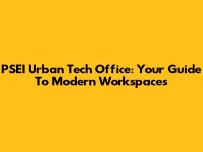 PSEI Urban Tech Office: Your Guide To Modern Workspaces