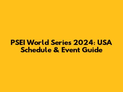 PSEI World Series 2024: USA Schedule & Event Guide