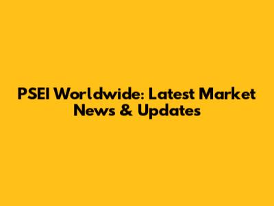 PSEI Worldwide: Latest Market News & Updates