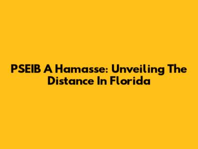 PSEIB A Hamasse: Unveiling The Distance In Florida