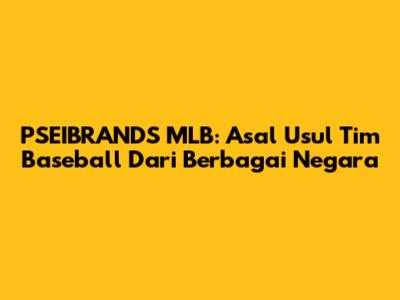 PSEIBRANDS MLB: Asal Usul Tim Baseball Dari Berbagai Negara