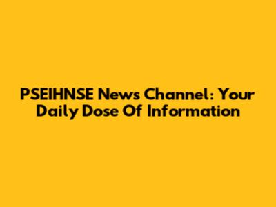 PSEIHNSE News Channel: Your Daily Dose Of Information