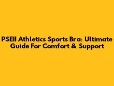 PSEII Athletics Sports Bra: Ultimate Guide For Comfort & Support