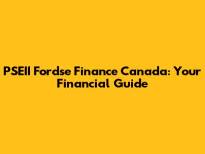 PSEII Fordse Finance Canada: Your Financial Guide