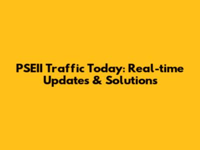 PSEII Traffic Today: Real-time Updates & Solutions