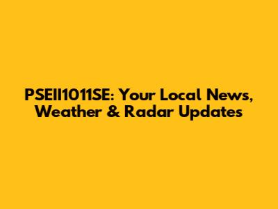 PSEII1011SE: Your Local News, Weather & Radar Updates