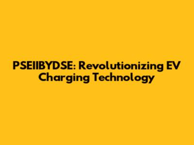PSEIIBYDSE: Revolutionizing EV Charging Technology