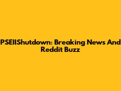 PSEIIShutdown: Breaking News And Reddit Buzz