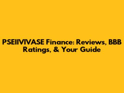PSEIIVIVASE Finance: Reviews, BBB Ratings, & Your Guide