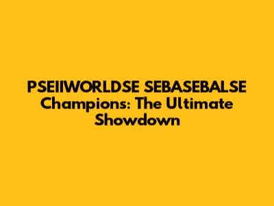 PSEIIWORLDSE SEBASEBALSE Champions: The Ultimate Showdown