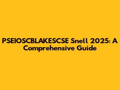 PSEIOSCBLAKESCSE Snell 2025: A Comprehensive Guide