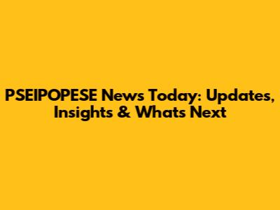 PSEIPOPESE News Today: Updates, Insights & What's Next