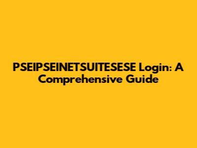 PSEIPSEINETSUITESESE Login: A Comprehensive Guide