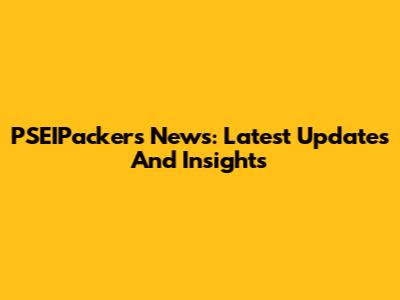 PSEIPackers News: Latest Updates And Insights