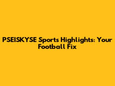 PSEISKYSE Sports Highlights: Your Football Fix