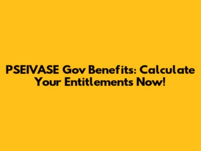 PSEIVASE Gov Benefits: Calculate Your Entitlements Now!