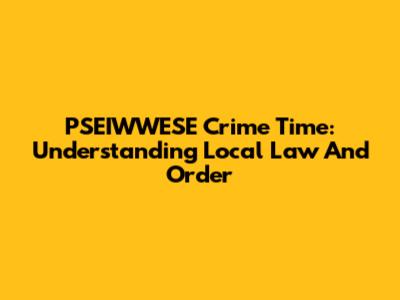 PSEIWWESE Crime Time: Understanding Local Law And Order