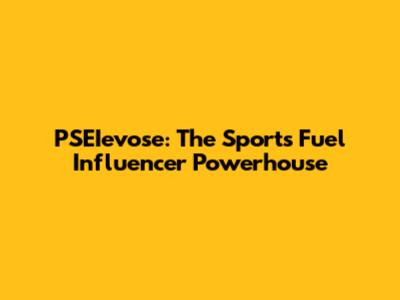 PSEIevose: The Sports Fuel Influencer Powerhouse