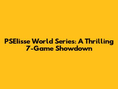 PSEIisse World Series: A Thrilling 7-Game Showdown
