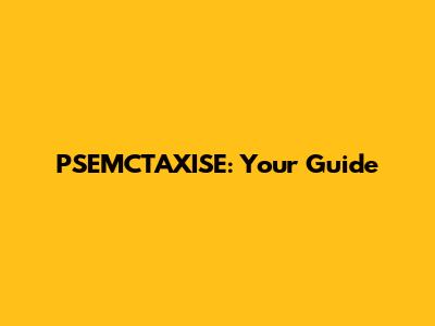 PSEMCTAXISE: Your Guide