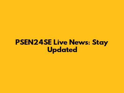 PSEN24SE Live News: Stay Updated