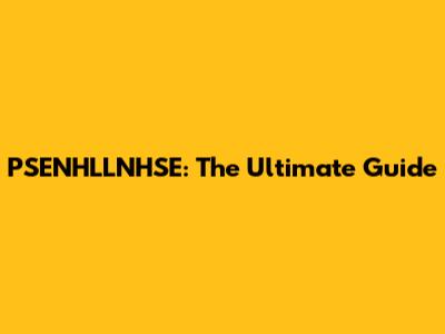 PSENHLLNHSE: The Ultimate Guide