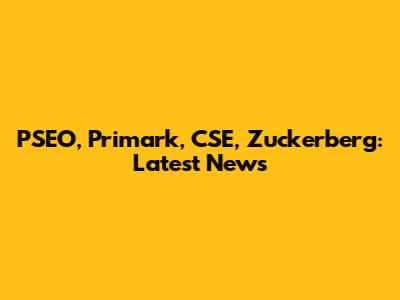 PSEO, Primark, CSE, Zuckerberg: Latest News