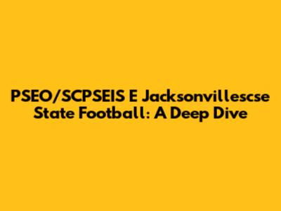 PSEO/SCPSEIS E Jacksonvillescse State Football: A Deep Dive