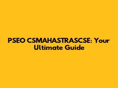 PSEO CSMAHASTRASCSE: Your Ultimate Guide