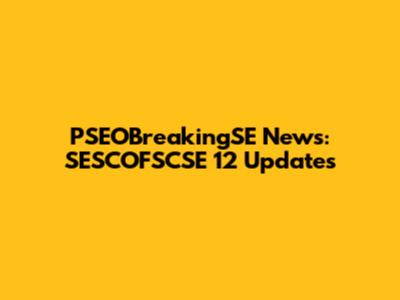 PSEOBreakingSE News: SESCOFSCSE 12 Updates