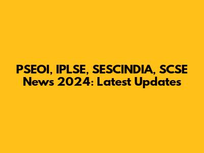 PSEOI, IPLSE, SESCINDIA, SCSE News 2024: Latest Updates